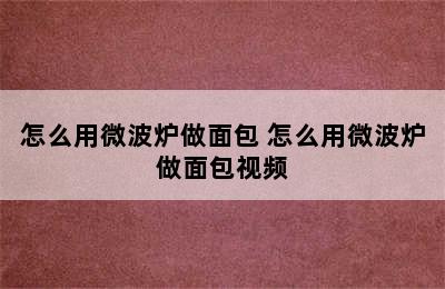 怎么用微波炉做面包 怎么用微波炉做面包视频